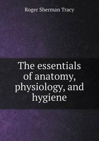 Cover image for The essentials of anatomy, physiology, and hygiene