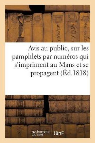 Avis Au Public, Sur Les Pamphlets Par Numeros Qui s'Impriment Au Mans Et Se Propagent Dans Les: Departements