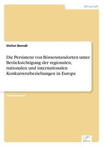 Cover image for Die Persistenz von Boersenstandorten unter Berucksichtigung der regionalen, nationalen und internationalen Konkurrenzbeziehungen in Europa