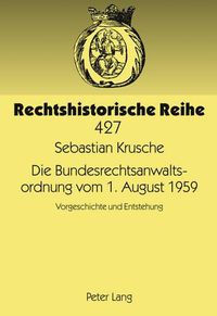 Cover image for Die Bundesrechtsanwaltsordnung Vom 1. August 1959: Vorgeschichte Und Entstehung