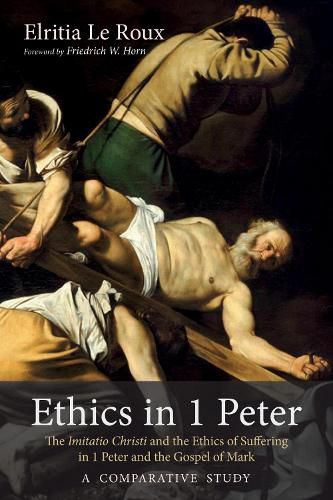 Ethics in 1 Peter: The Imitatio Christi and the Ethics of Suffering in 1 Peter and the Gospel of Mark-A Comparative Study