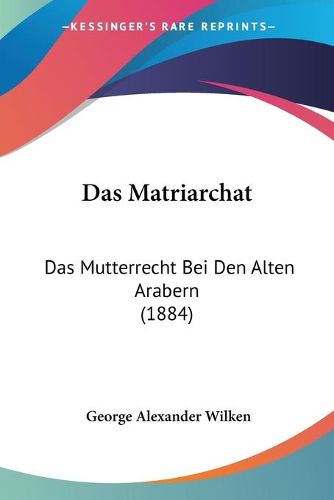 Cover image for Das Matriarchat: Das Mutterrecht Bei Den Alten Arabern (1884)