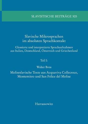 Cover image for Slavische Mikrosprachen Im Absoluten Sprachkontakt: Glossierte Und Interpretierte Sprachaufnahmen Aus Italien, Deutschland, Osterreich Und Griechenland. Teil I: Moliseslavische Texte Aus Acquaviva Collecroce, Montemitro Und San Felice del Molise