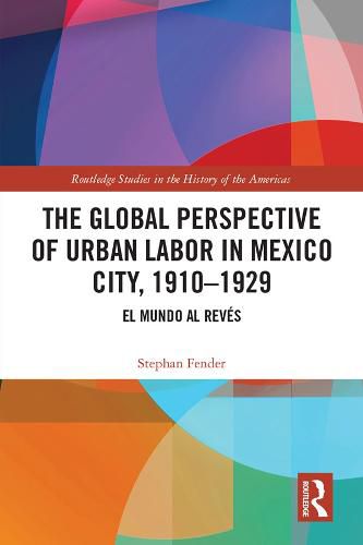 Cover image for The Global Perspective of Urban Labor in Mexico City, 1910-1929: El Mundo al Reves