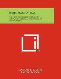 Cover image for Three Years of War: The First Complete Coverage of the War in Official, Unretouched Photographs