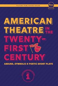 Cover image for American Theatre in the Twenty-First Century: Absurd, Symbolic & Poetic Short Plays