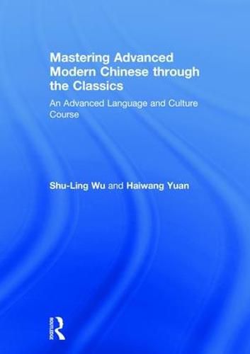 Cover image for Mastering Advanced Modern Chinese through the Classics: An Advanced Language and Culture Course