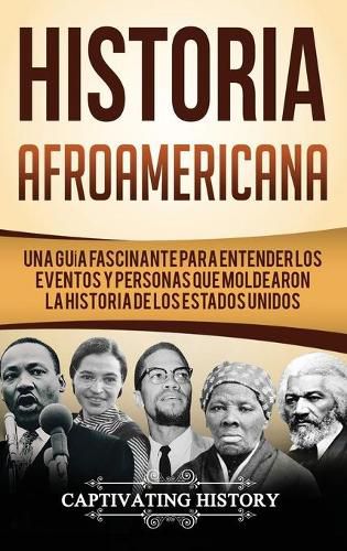 Cover image for Historia Afroamericana: Una Guia Fascinante para entender los eventos y personas que moldearon la Historia de los Estados Unidos