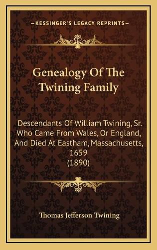 Genealogy of the Twining Family: Descendants of William Twining, Sr. Who Came from Wales, or England, and Died at Eastham, Massachusetts, 1659 (1890)