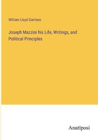 Cover image for Joseph Mazzini his Life, Writings, and Political Principles