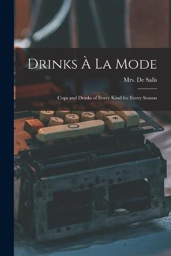 Drinks A La Mode [electronic Resource]: Cups and Drinks of Every Kind for Every Season