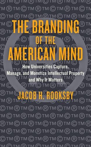 Cover image for The Branding of the American Mind: How Universities Capture, Manage, and Monetize Intellectual Property and Why It Matters