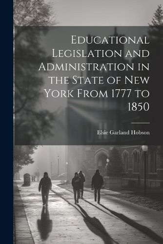 Cover image for Educational Legislation and Administration in the State of New York From 1777 to 1850