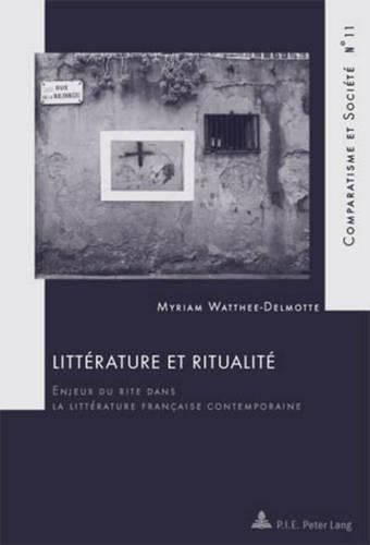 Litterature Et Ritualite: Enjeux Du Rite Dans La Litterature Francaise Contemporaine