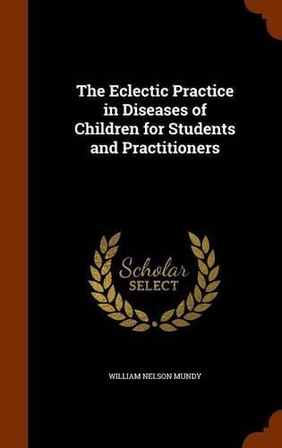 Cover image for The Eclectic Practice in Diseases of Children for Students and Practitioners