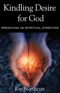 Cover image for Kindling Desire for God: Preaching as Spiritual Direction