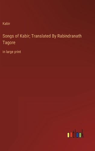 Songs of Kabir; Translated By Rabindranath Tagore