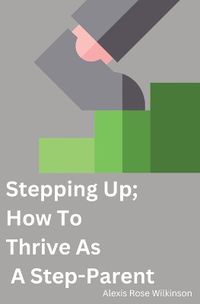 Cover image for Stepping Up; How To Thrive As A Step-Parent