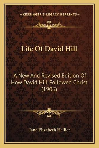 Life of David Hill: A New and Revised Edition of How David Hill Followed Christ (1906)