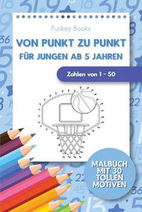 Cover image for Von Punkt zu Punkt fur Jungen ab 5 Jahren - Zahlen von 1 - 50: Malbuch mit 30 tollen Motiven