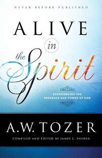 Cover image for Alive in the Spirit - Experiencing the Presence and Power of God