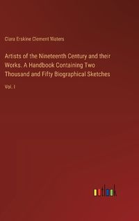 Cover image for Artists of the Nineteenth Century and their Works. A Handbook Containing Two Thousand and Fifty Biographical Sketches