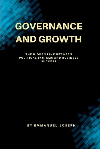 Cover image for Governance and Growth, The Hidden Link Between Political Systems and Business Success