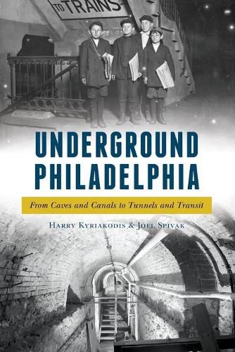 Underground Philadelphia: From Caves and Canals to Tunnels and Transit