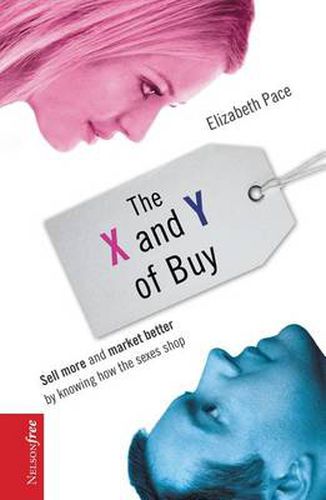 Cover image for The X and Y of Buy: Sell More and Market Better by Knowing How the Sexes Shop (NelsonFree)