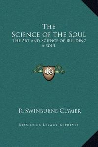 Cover image for The Science of the Soul: The Art and Science of Building a Soul