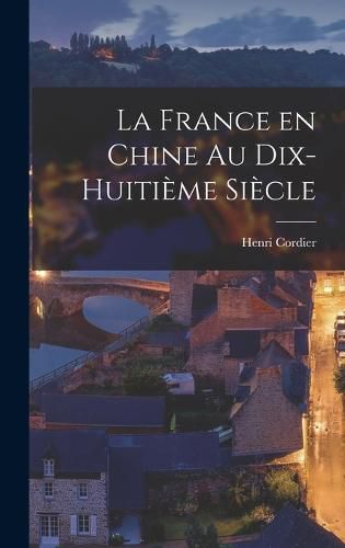 La France en Chine au Dix-Huitieme Siecle