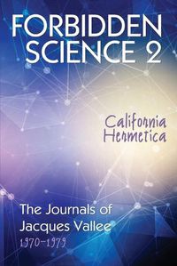 Cover image for Forbidden Science 2: California Hermetica, The Journals of Jacques Vallee 1970-1979