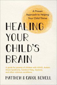 Cover image for Healing Your Child's Brain: A Proven Approach to Helping Your Child Thrive