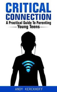 Cover image for Critical Connection: A Practical Guide to Parenting Young Teens