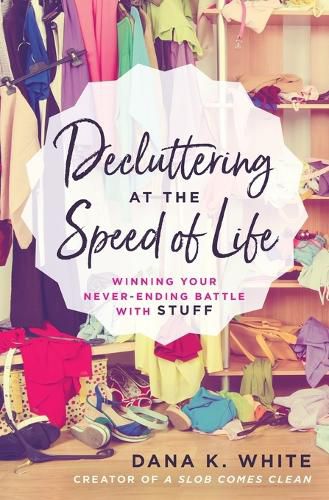 Cover image for Decluttering at the Speed of Life: Winning Your Never-Ending Battle with Stuff