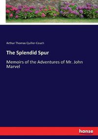 Cover image for The Splendid Spur: Memoirs of the Adventures of Mr. John Marvel