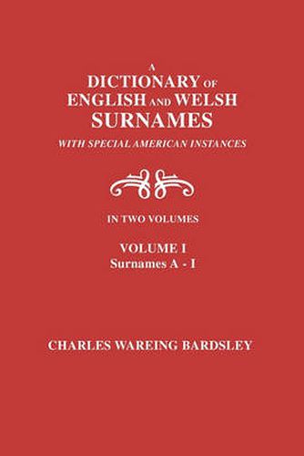 Cover image for A Dictionary of English and Welsh Surnames, with Special American Instances. In Two Volumes. Volume I, Surnames A-I