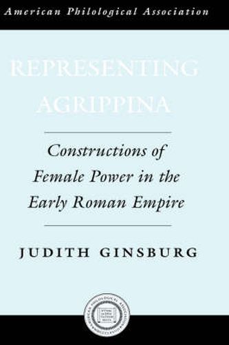 Cover image for Representing Agrippina: Constructions of Female Power in the Early Roman Empire