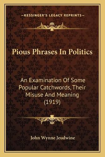 Pious Phrases in Politics: An Examination of Some Popular Catchwords, Their Misuse and Meaning (1919)