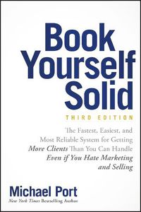 Cover image for Book Yourself Solid - The Fastest, Easiest & Most Reliable System for Getting More Clients Than You Can Handle Even if You Hate Marketing and Selling