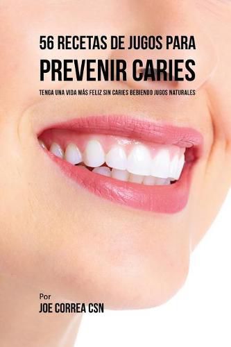 Cover image for 56 Recetas de Jugos Para Prevenir Caries: Haga su Camino Con Jugos Hacia Una Vida Sin Caries