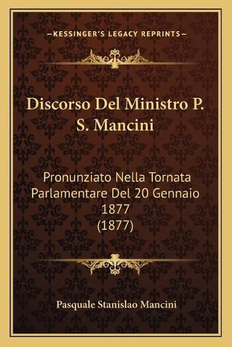 Discorso del Ministro P. S. Mancini: Pronunziato Nella Tornata Parlamentare del 20 Gennaio 1877 (1877)