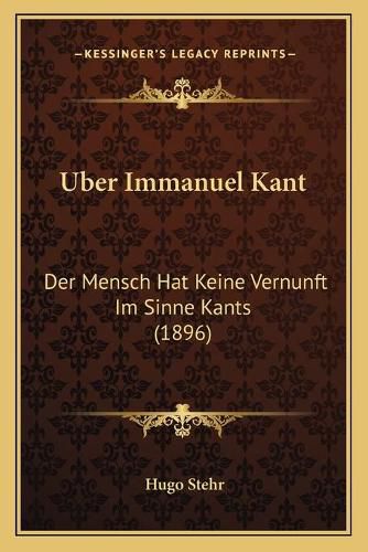 Cover image for Uber Immanuel Kant: Der Mensch Hat Keine Vernunft Im Sinne Kants (1896)