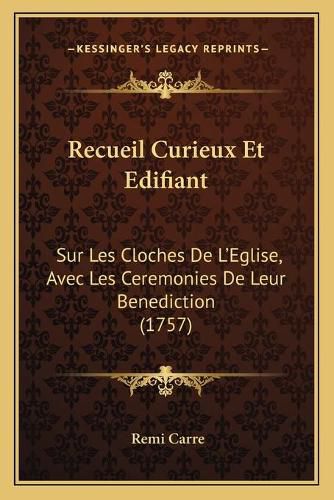 Cover image for Recueil Curieux Et Edifiant: Sur Les Cloches de L'Eglise, Avec Les Ceremonies de Leur Benediction (1757)