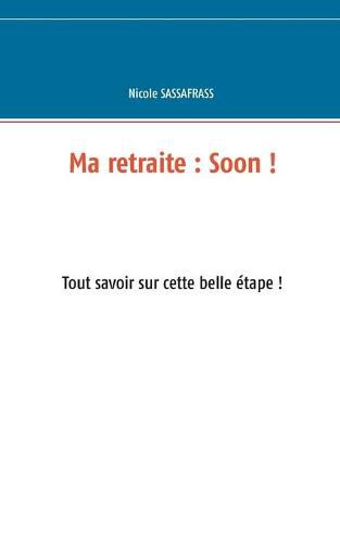 Ma retraite: Soon !: Tout savoir sur cette belle etape !