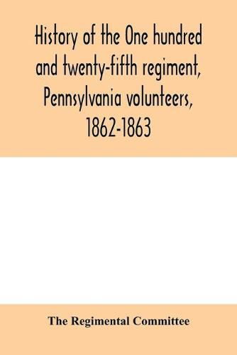 Cover image for History of the One hundred and twenty-fifth regiment, Pennsylvania volunteers, 1862-1863