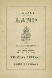 Cover image for Steward of the Land: Selected Writings of Nineteenth-Century Horticulturist Thomas Affleck