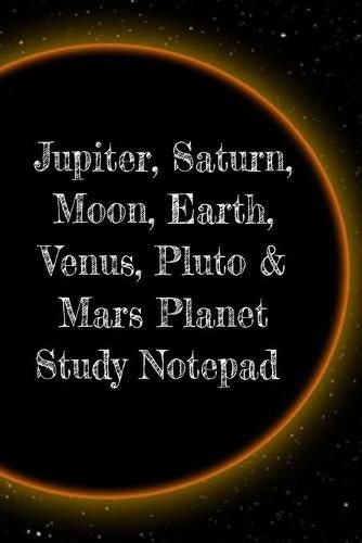 Cover image for Jupiter, Saturn, Moon, Earth, Venus, Pluto & Mars Planet Study Notepad: Astronomy Test Prep For College, Academy, University Science Students - Galactic Supernova Notepad For Scientific Instructions, Calculations & Formulas