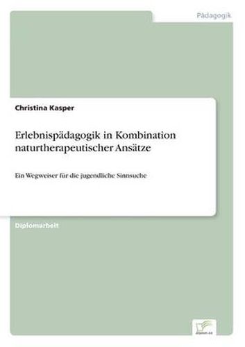 Cover image for Erlebnispadagogik in Kombination naturtherapeutischer Ansatze: Ein Wegweiser fur die jugendliche Sinnsuche