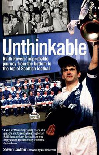 Cover image for Unthinkable!: Raith Rovers' Improbable Journey from the Bottom to the Top of Scottish Football